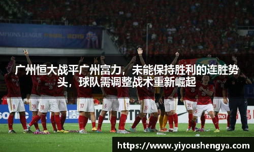 广州恒大战平广州富力，未能保持胜利的连胜势头，球队需调整战术重新崛起