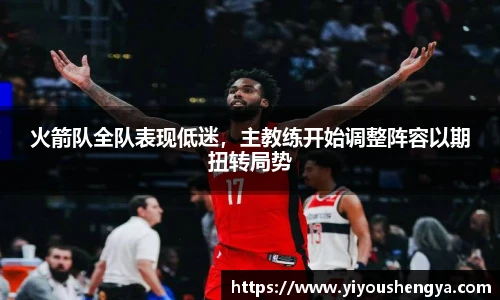 火箭队全队表现低迷，主教练开始调整阵容以期扭转局势