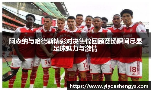 阿森纳与哈德斯精彩对决集锦回顾赛场瞬间尽显足球魅力与激情