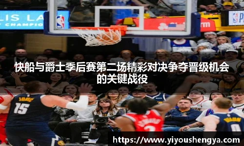 快船与爵士季后赛第二场精彩对决争夺晋级机会的关键战役